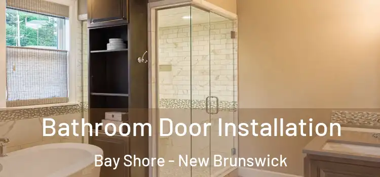Bathroom Door Installation Bay Shore - New Brunswick