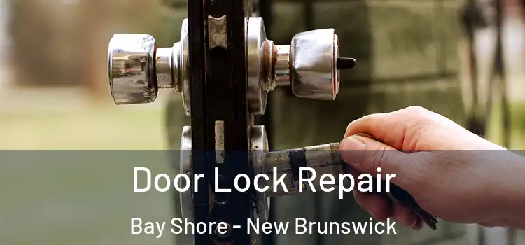 Door Lock Repair Bay Shore - New Brunswick