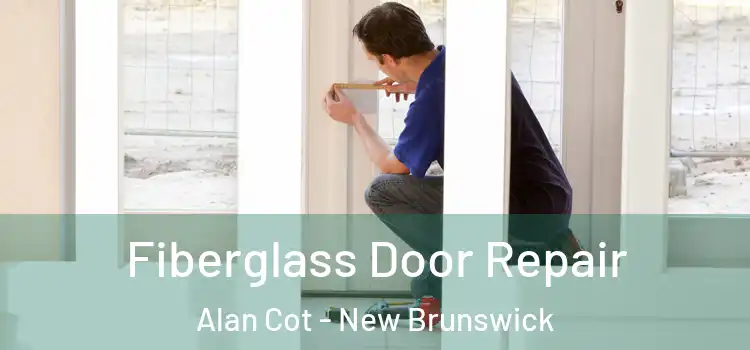 Fiberglass Door Repair Alan Cot - New Brunswick