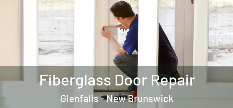 Fiberglass Door Repair Glenfalls - New Brunswick