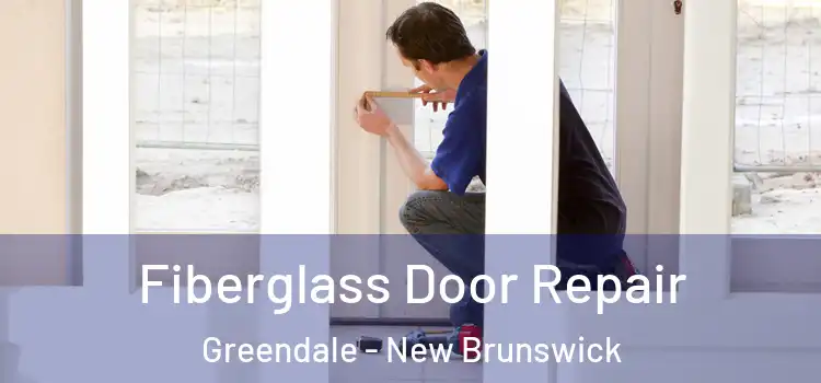 Fiberglass Door Repair Greendale - New Brunswick