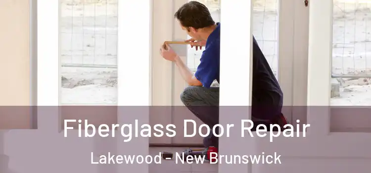 Fiberglass Door Repair Lakewood - New Brunswick