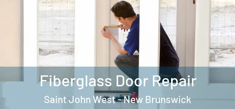 Fiberglass Door Repair Saint John West - New Brunswick