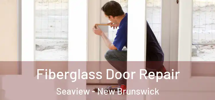 Fiberglass Door Repair Seaview - New Brunswick