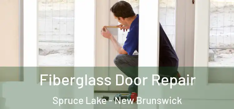 Fiberglass Door Repair Spruce Lake - New Brunswick