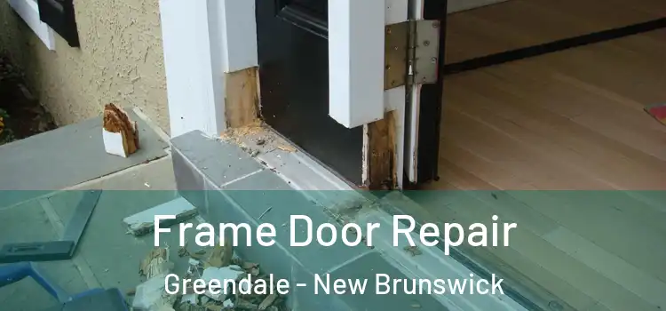 Frame Door Repair Greendale - New Brunswick