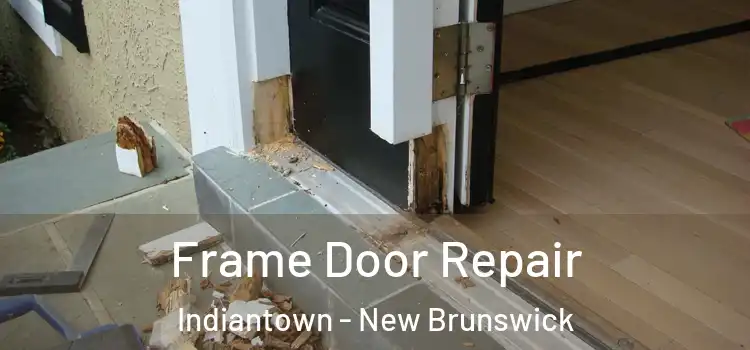 Frame Door Repair Indiantown - New Brunswick