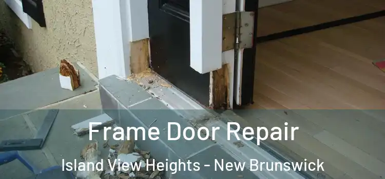 Frame Door Repair Island View Heights - New Brunswick