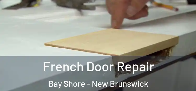 French Door Repair Bay Shore - New Brunswick