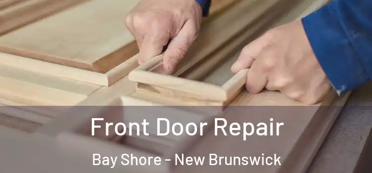 Front Door Repair Bay Shore - New Brunswick