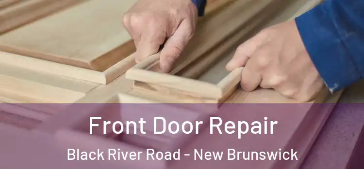 Front Door Repair Black River Road - New Brunswick