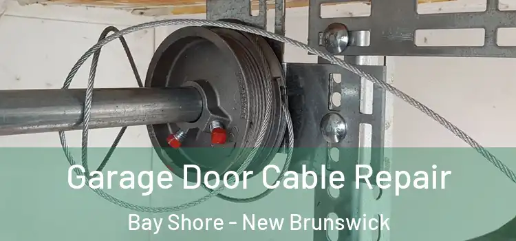 Garage Door Cable Repair Bay Shore - New Brunswick