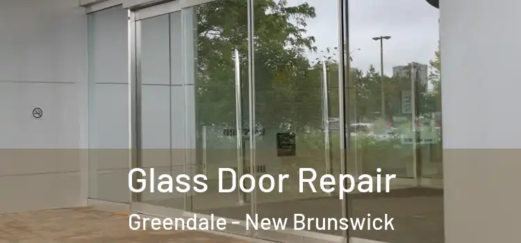 Glass Door Repair Greendale - New Brunswick