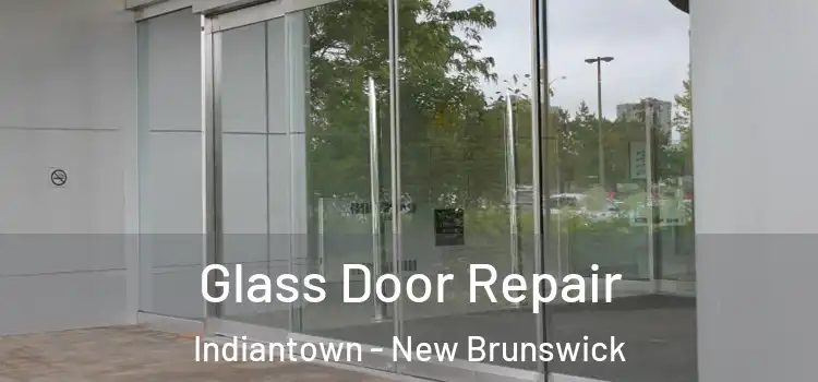 Glass Door Repair Indiantown - New Brunswick