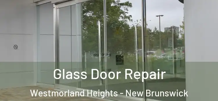 Glass Door Repair Westmorland Heights - New Brunswick