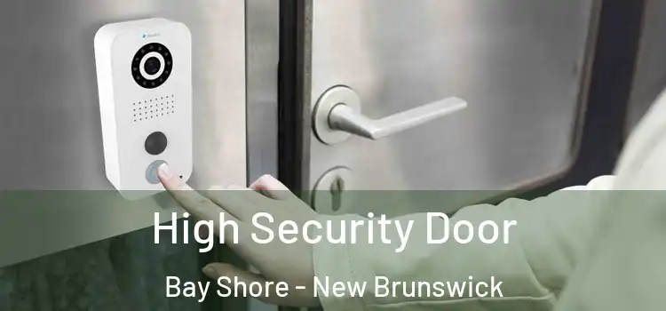 High Security Door Bay Shore - New Brunswick
