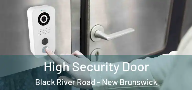 High Security Door Black River Road - New Brunswick
