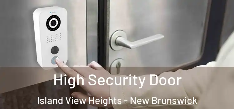 High Security Door Island View Heights - New Brunswick