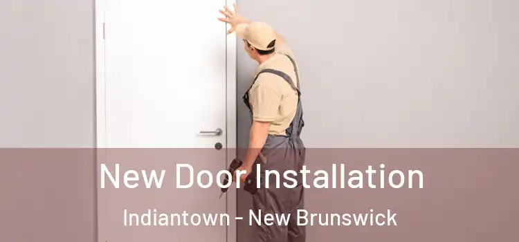 New Door Installation Indiantown - New Brunswick