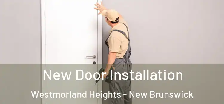 New Door Installation Westmorland Heights - New Brunswick