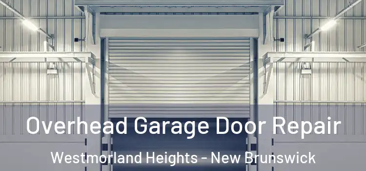 Overhead Garage Door Repair Westmorland Heights - New Brunswick