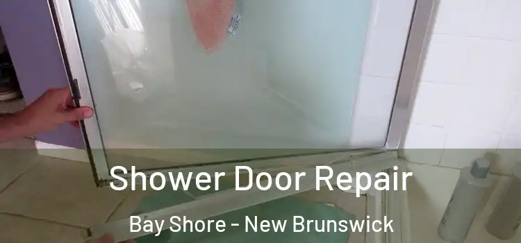 Shower Door Repair Bay Shore - New Brunswick