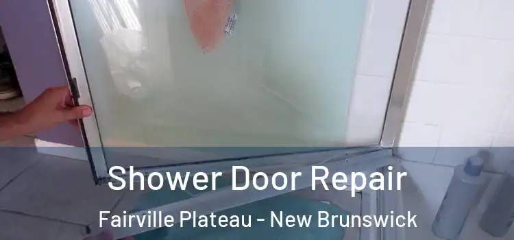 Shower Door Repair Fairville Plateau - New Brunswick