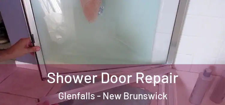 Shower Door Repair Glenfalls - New Brunswick
