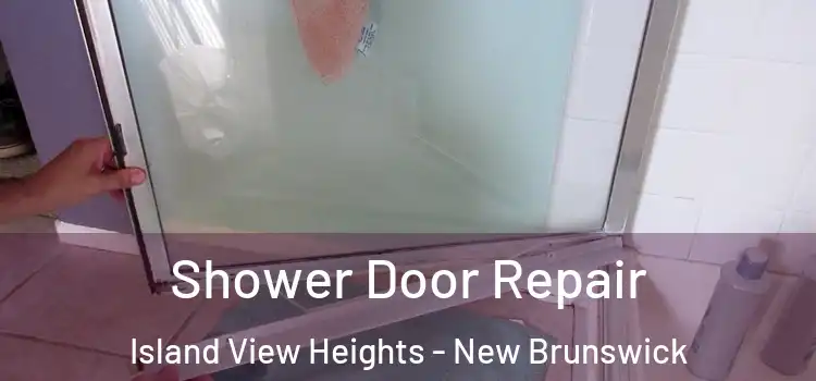 Shower Door Repair Island View Heights - New Brunswick