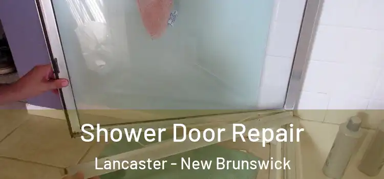 Shower Door Repair Lancaster - New Brunswick