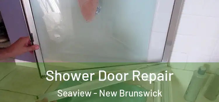 Shower Door Repair Seaview - New Brunswick
