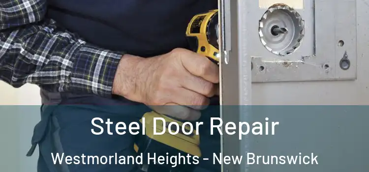 Steel Door Repair Westmorland Heights - New Brunswick