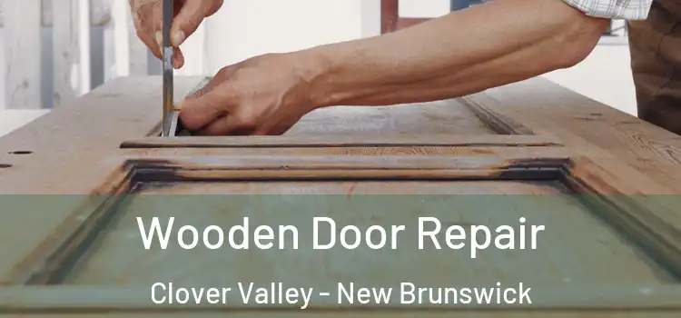 Wooden Door Repair Clover Valley - New Brunswick