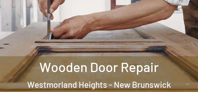 Wooden Door Repair Westmorland Heights - New Brunswick